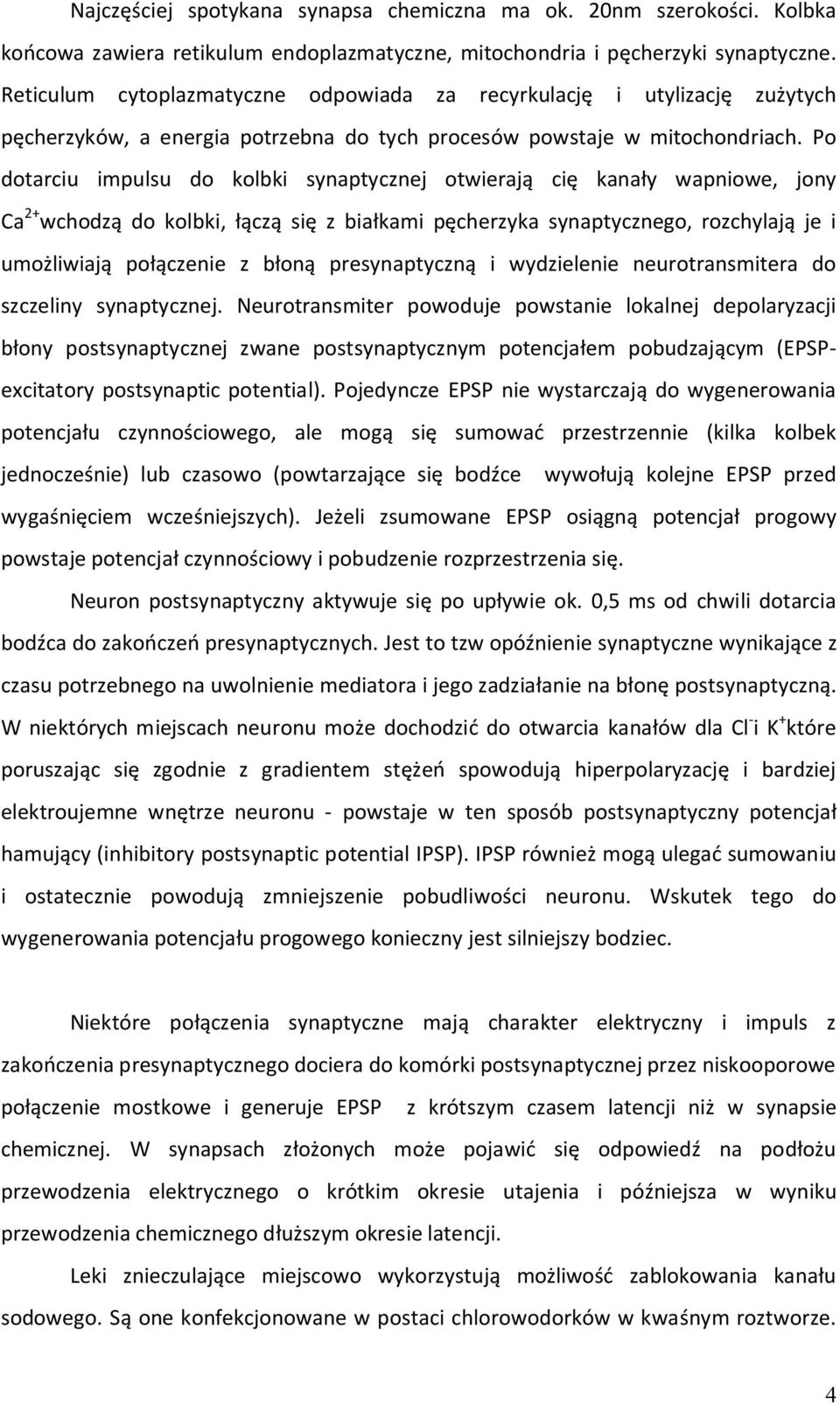 Po dotarciu impulsu do kolbki synaptycznej otwierają cię kanały wapniowe, jony Ca 2+ wchodzą do kolbki, łączą się z białkami pęcherzyka synaptycznego, rozchylają je i umożliwiają połączenie z błoną