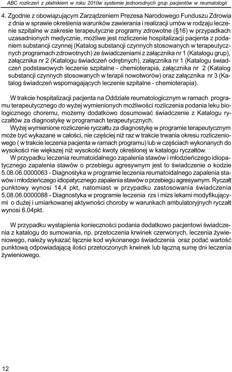 programy zdrowotne ( 16) w przypadkach uzasadnionych medycznie, mo liwe jest rozliczenie hospitalizacji pacjenta z podaniem substancji czynnej (Katalog substancji czynnych stosowanych w