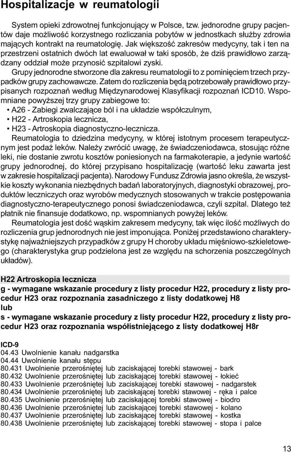 Jak wiêkszoœæ zakresów medycyny, tak i ten na przestrzeni ostatnich dwóch lat ewaluowa³ w taki sposób, e dziœ prawid³owo zarz¹dzany oddzia³ mo e przynosiæ szpitalowi zyski.