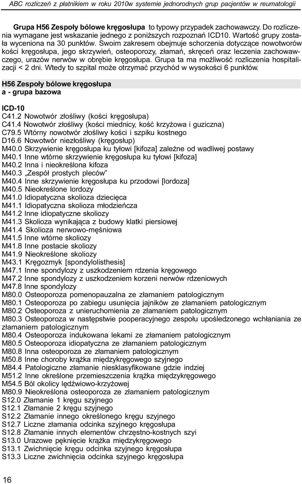 Swoim zakresem obejmuje schorzenia dotycz¹ce nowotworów koœci krêgos³upa, jego skrzywieñ, osteoporozy, z³amañ, skrêceñ oraz leczenia zachowawczego, urazów nerwów w obrêbie krêgos³upa.