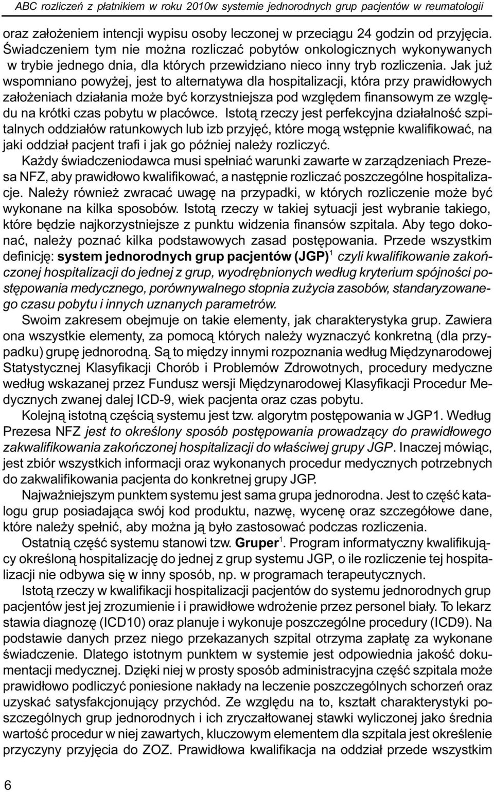 Jak ju wspomniano powy ej, jest to alternatywa dla hospitalizacji, która przy prawid³owych za³o eniach dzia³ania mo e byæ korzystniejsza pod wzglêdem finansowym ze wzglêdu na krótki czas pobytu w