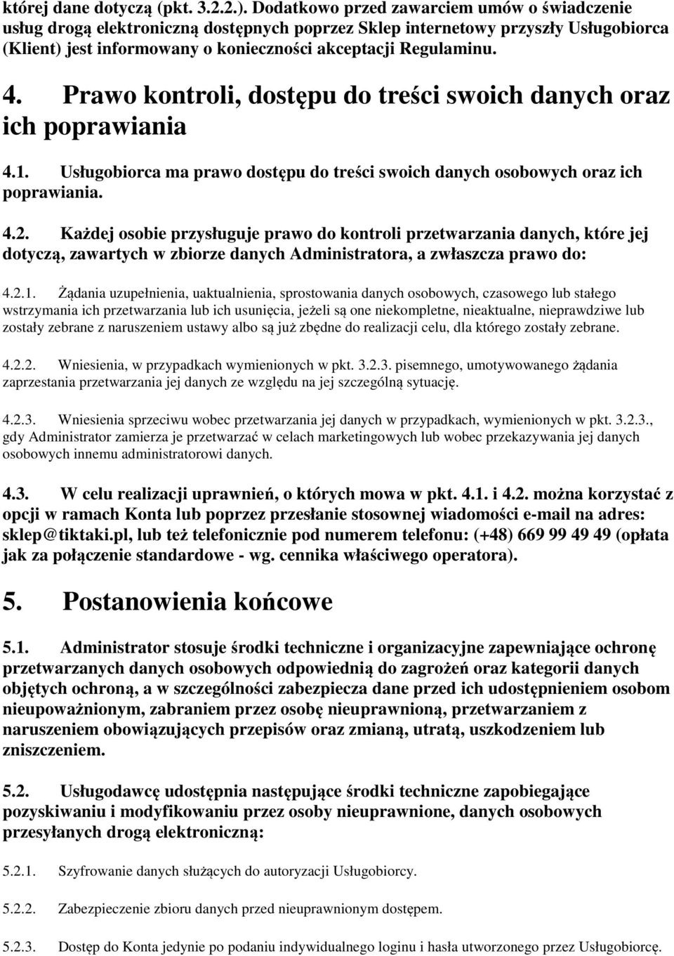 Prawo kontroli, dostępu do treści swoich danych oraz ich poprawiania 4.1. Usługobiorca ma prawo dostępu do treści swoich danych osobowych oraz ich poprawiania. 4.2.