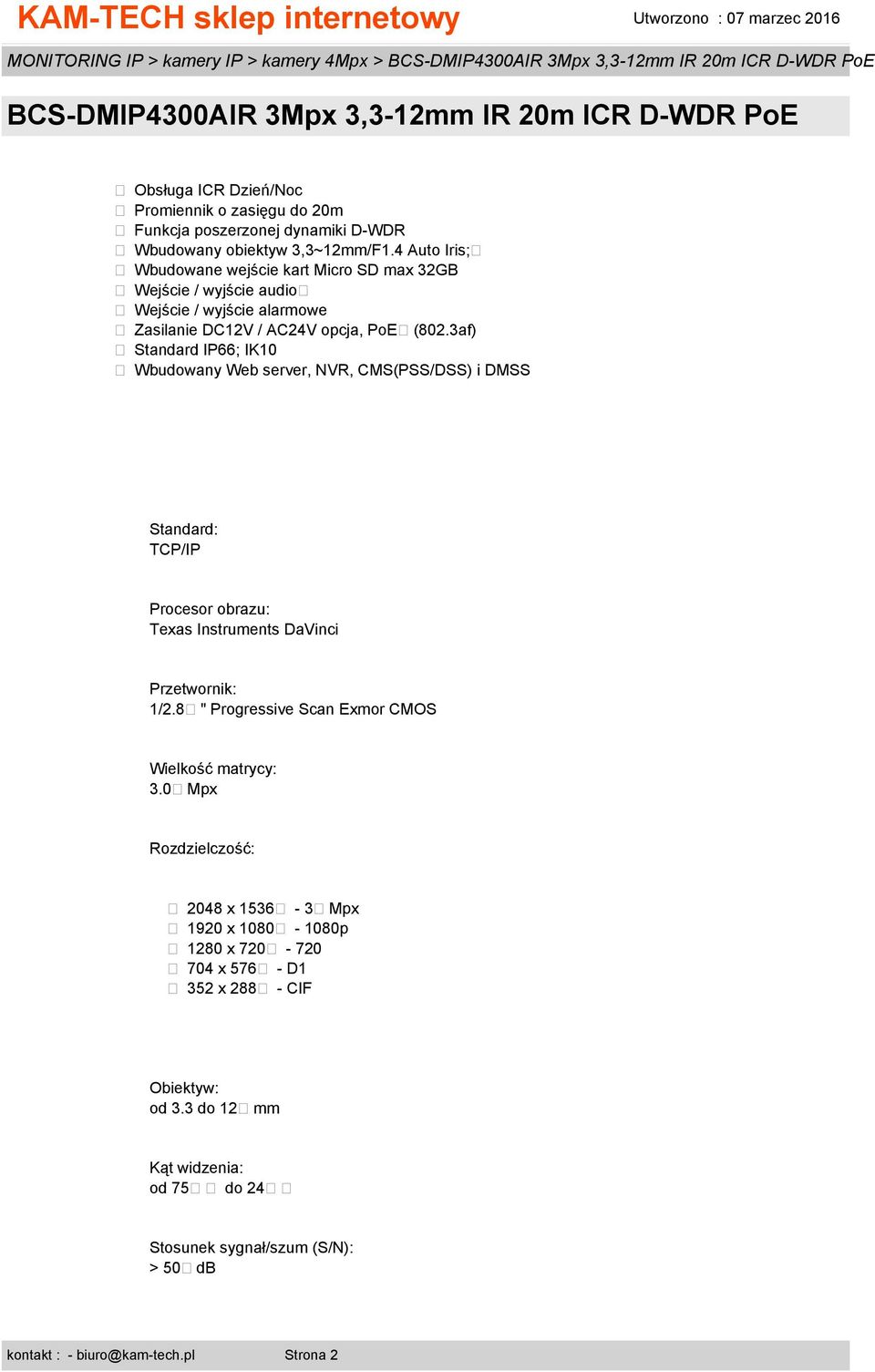 3af) Standard IP66; IK10 Wbudowany Web server, NVR, CMS(PSS/DSS) i DMSS Standard: TCP/IP Procesor obrazu: Texas Instruments DaVinci Przetwornik: 1/2.