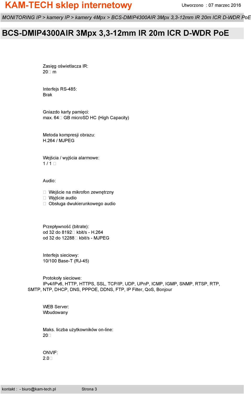 264 / MJPEG Wejścia / wyjścia alarmowe: 1 / 1 Audio: Wejście na mikrofon zewnętrzny Wyjście audio Obsługa dwukierunkowego audio Przepływność (bitrate): od 32 do 8192 kbit/s -