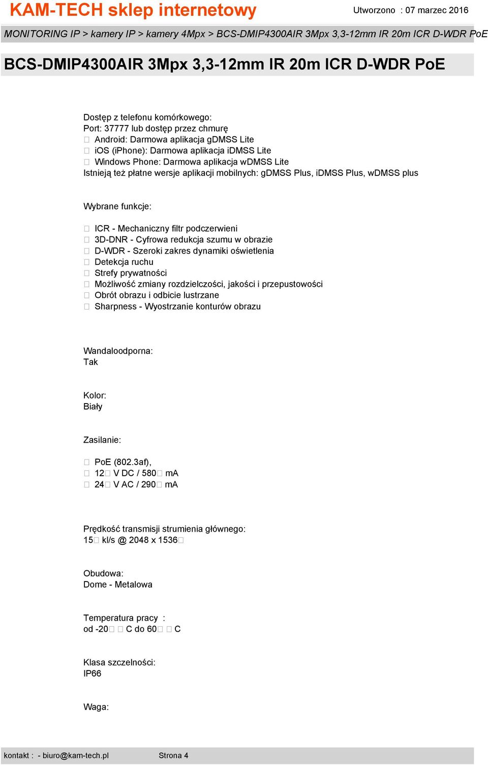 szumu w obrazie D-WDR - Szeroki zakres dynamiki oświetlenia Detekcja ruchu Strefy prywatności Możliwość zmiany rozdzielczości, jakości i przepustowości Obrót obrazu i odbicie lustrzane Sharpness -