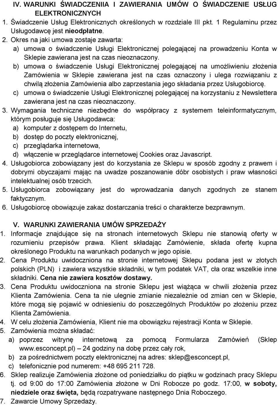 b) umowa o świadczenie Usługi Elektronicznej polegającej na umożliwieniu złożenia Zamówienia w Sklepie zawierana jest na czas oznaczony i ulega rozwiązaniu z chwilą złożenia Zamówienia albo