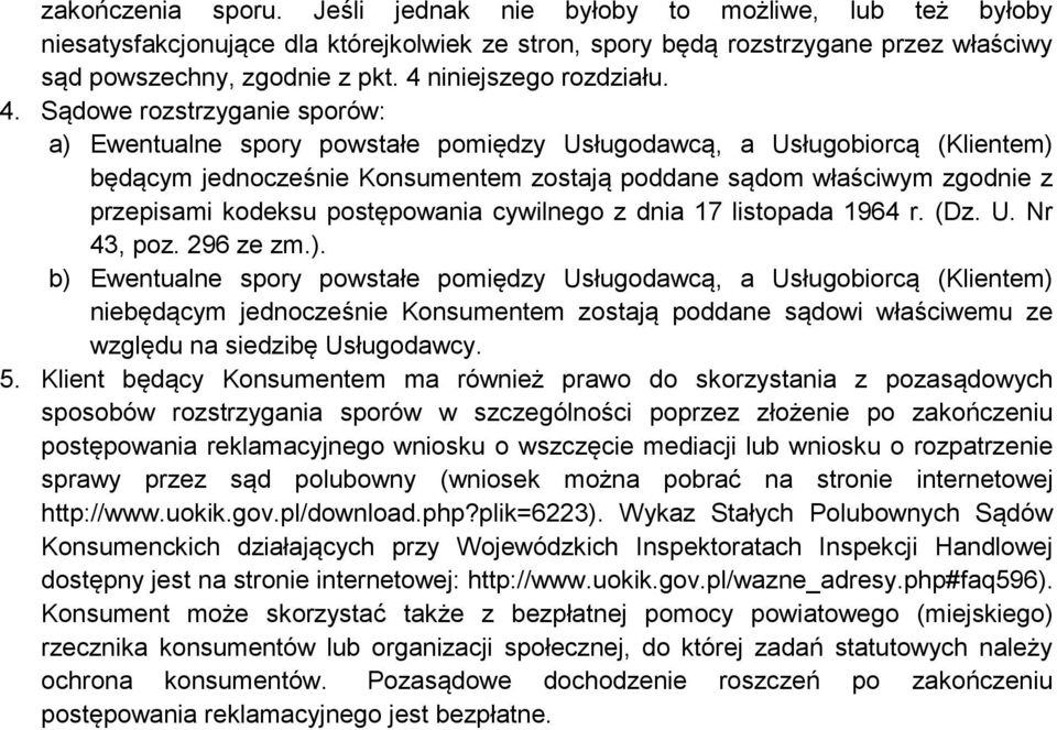 Sądowe rozstrzyganie sporów: a) Ewentualne spory powstałe pomiędzy Usługodawcą, a Usługobiorcą (Klientem) będącym jednocześnie Konsumentem zostają poddane sądom właściwym zgodnie z przepisami kodeksu