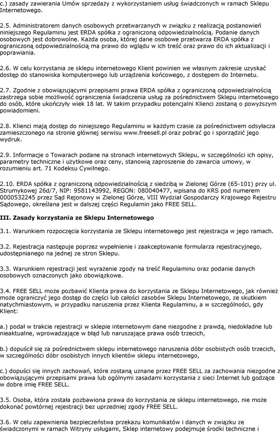 Każda osoba, której dane osobowe przetwarza ERDA spółka z ograniczoną odpowiedzialnością ma prawo do wglądu w ich treść oraz prawo do ich aktualizacji i poprawiania. 2.6.