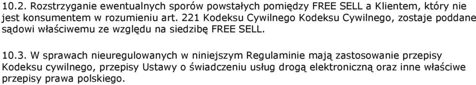 221 Kodeksu Cywilnego Kodeksu Cywilnego, zostaje poddane sądowi właściwemu ze względu na siedzibę FREE SELL.