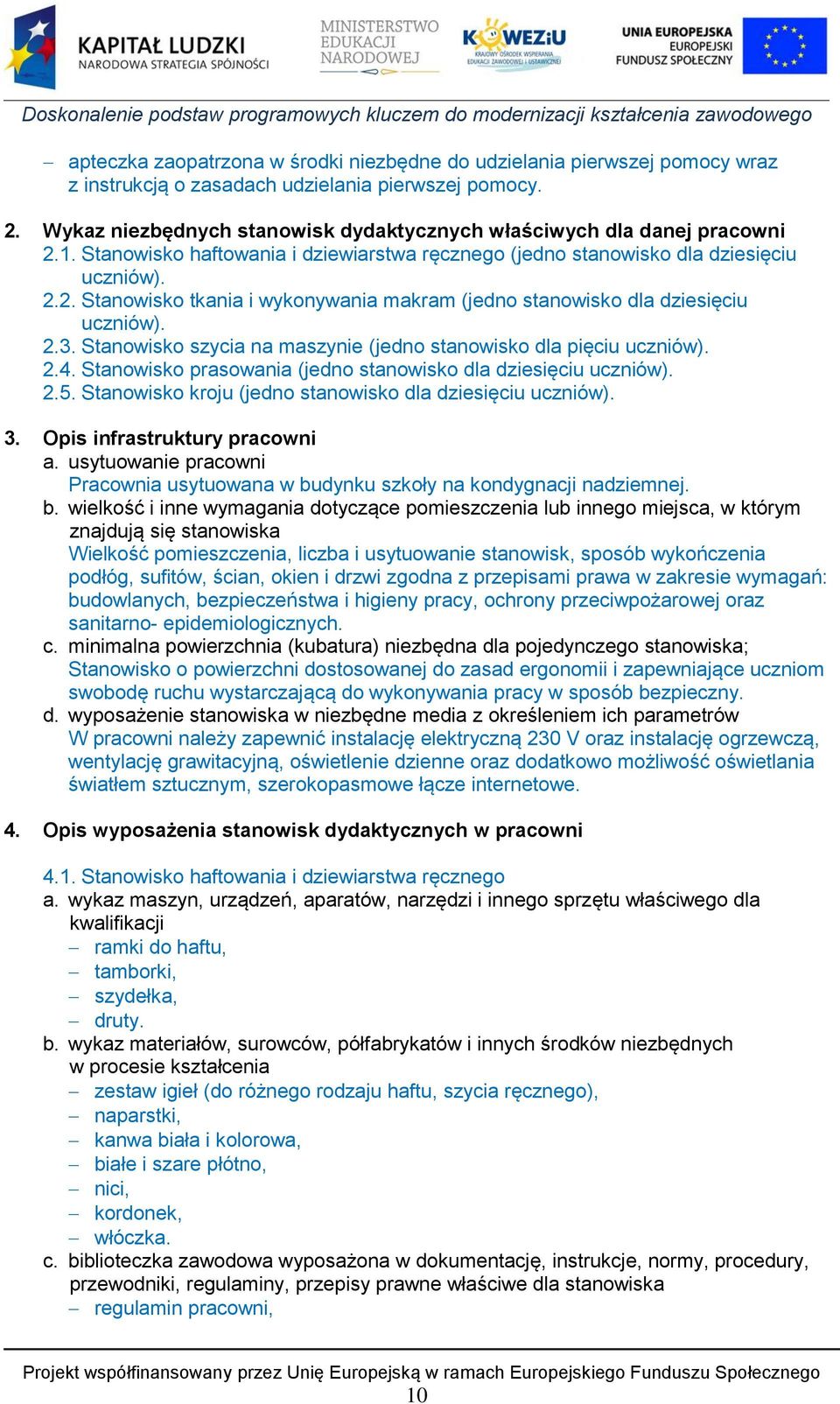 2.3. Stanowisko szycia na maszynie (jedno stanowisko dla pięciu uczniów). 2.4. Stanowisko prasowania (jedno stanowisko dla dziesięciu uczniów). 2.5.