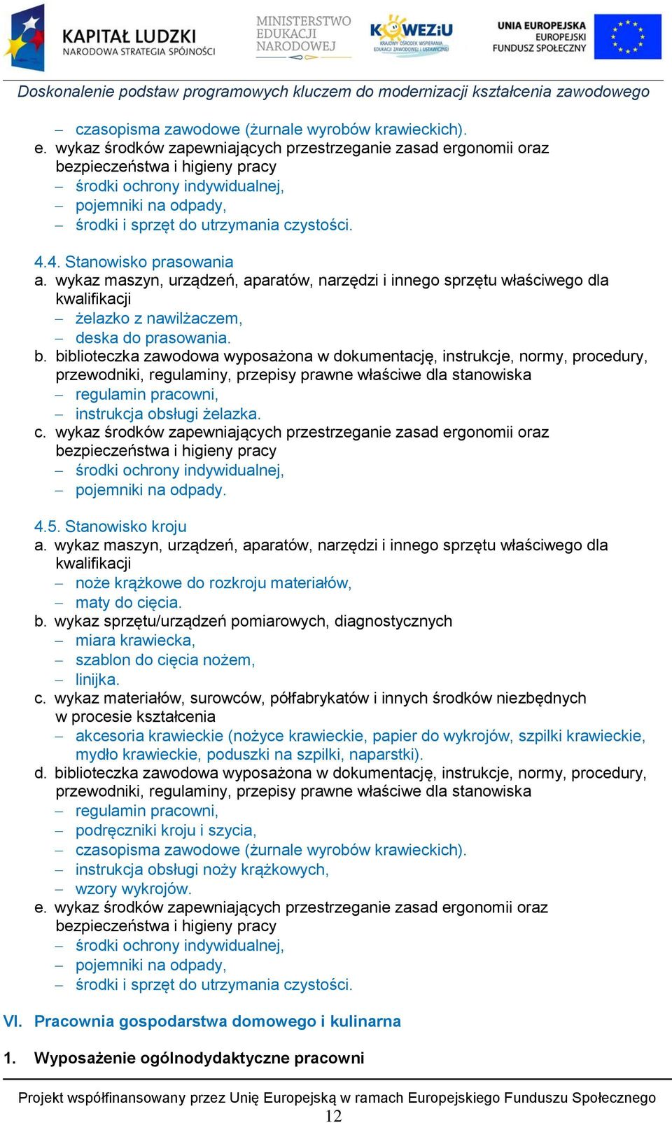 4. Stanowisko prasowania a. wykaz maszyn, urządzeń, aparatów, narzędzi i innego sprzętu właściwego dla kwalifikacji żelazko z nawilżaczem, deska do prasowania. b.