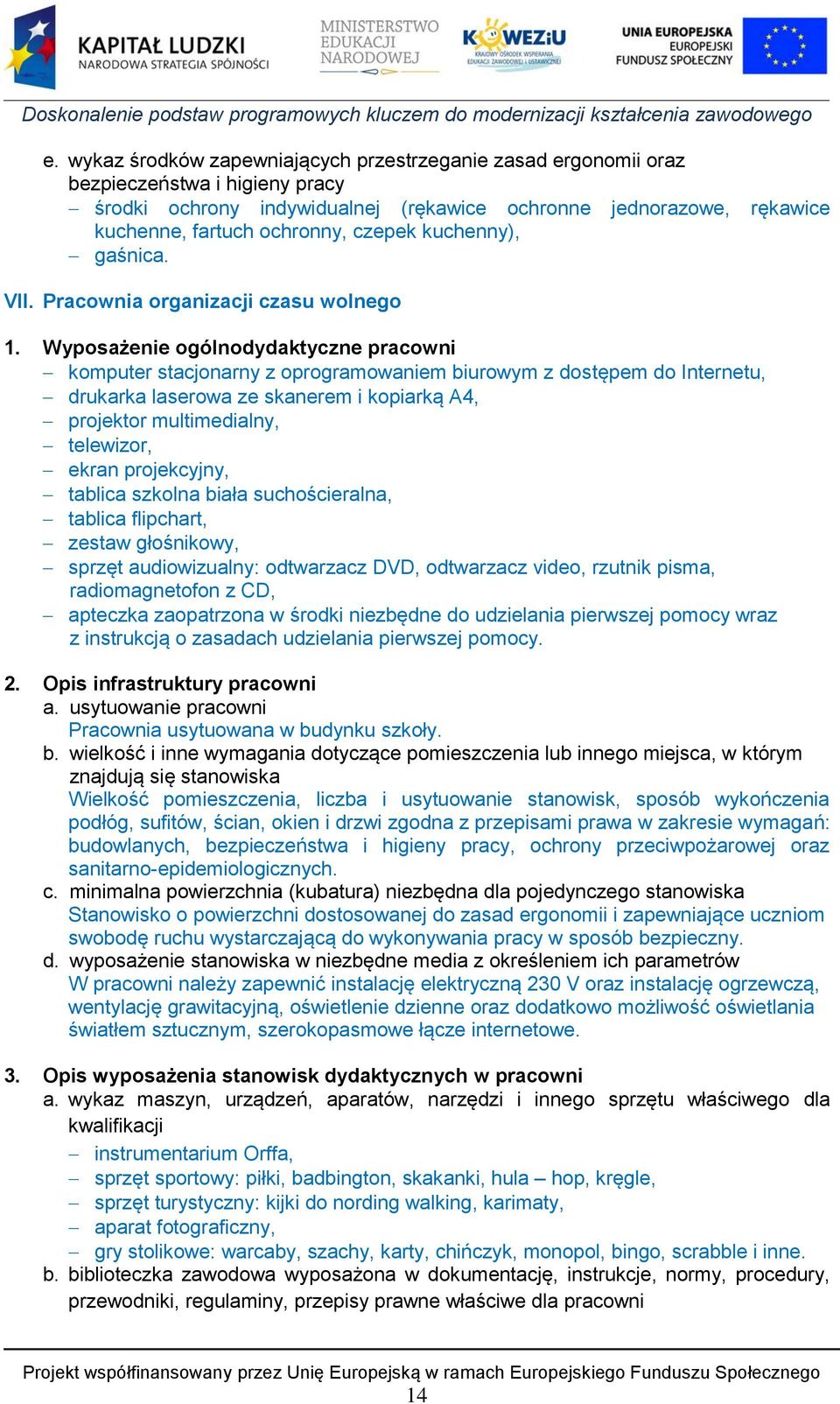 Wyposażenie ogólnodydaktyczne pracowni komputer stacjonarny z oprogramowaniem biurowym z dostępem do Internetu, drukarka laserowa ze skanerem i kopiarką A4, projektor multimedialny, telewizor, ekran