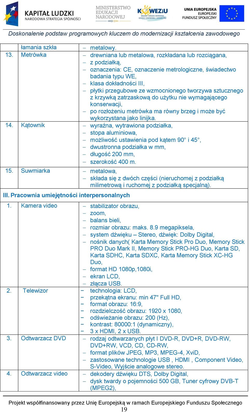 tworzywa sztucznego z krzywką zatrzaskową do użytku nie wymagającego konserwacji, po rozłożeniu metrówka ma równy brzeg i może być wykorzystana jako linijka. 14.