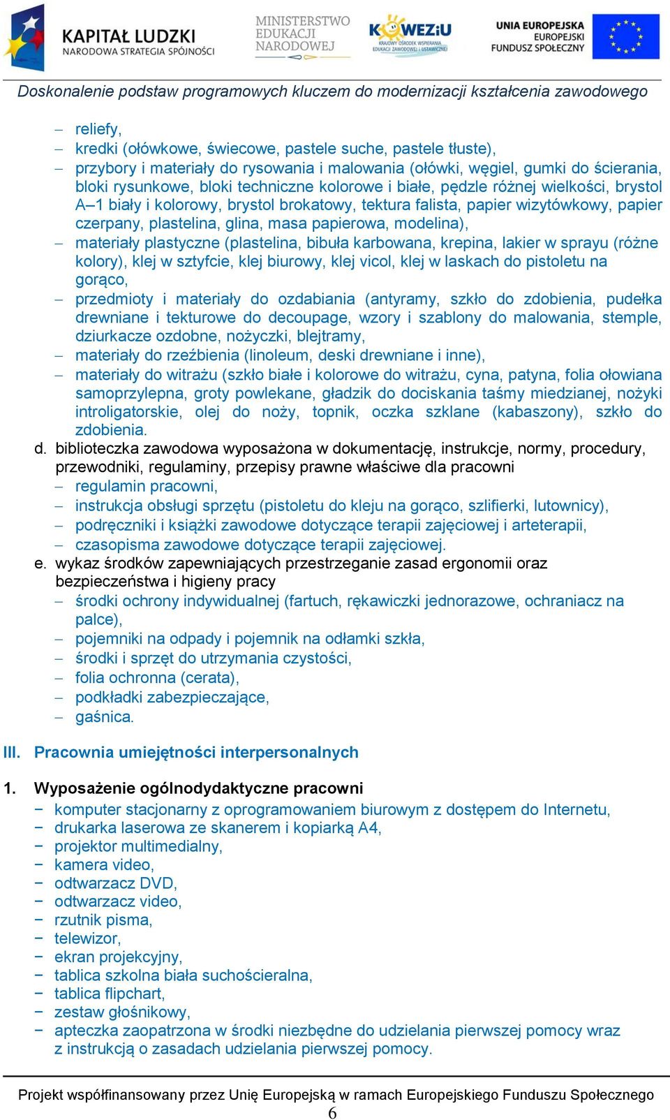 plastyczne (plastelina, bibuła karbowana, krepina, lakier w sprayu (różne kolory), klej w sztyfcie, klej biurowy, klej vicol, klej w laskach do pistoletu na gorąco, przedmioty i materiały do