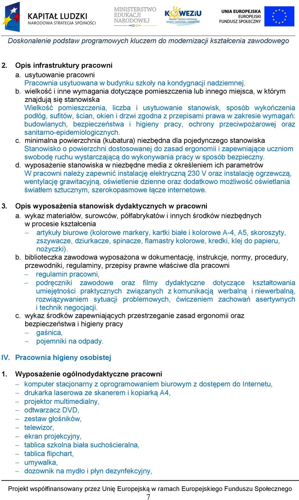 wielkość i inne wymagania dotyczące pomieszczenia lub innego miejsca, w którym znajdują się stanowiska Wielkość pomieszczenia, liczba i usytuowanie stanowisk, sposób wykończenia podłóg, sufitów,
