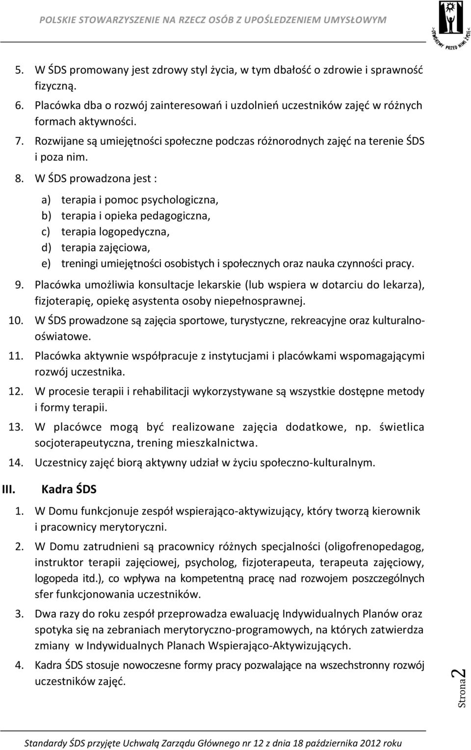 W ŚDS prowadzona jest : a) terapia i pomoc psychologiczna, b) terapia i opieka pedagogiczna, c) terapia logopedyczna, d) terapia zajęciowa, e) treningi umiejętności osobistych i społecznych oraz