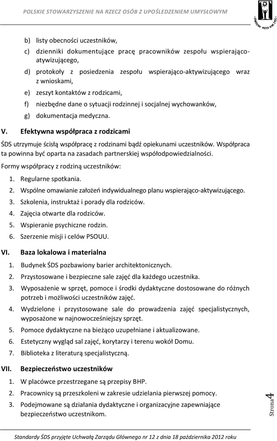 Efektywna współpraca z rodzicami ŚDS utrzymuje ścisłą współpracę z rodzinami bądź opiekunami uczestników. Współpraca ta powinna być oparta na zasadach partnerskiej współodpowiedzialności.