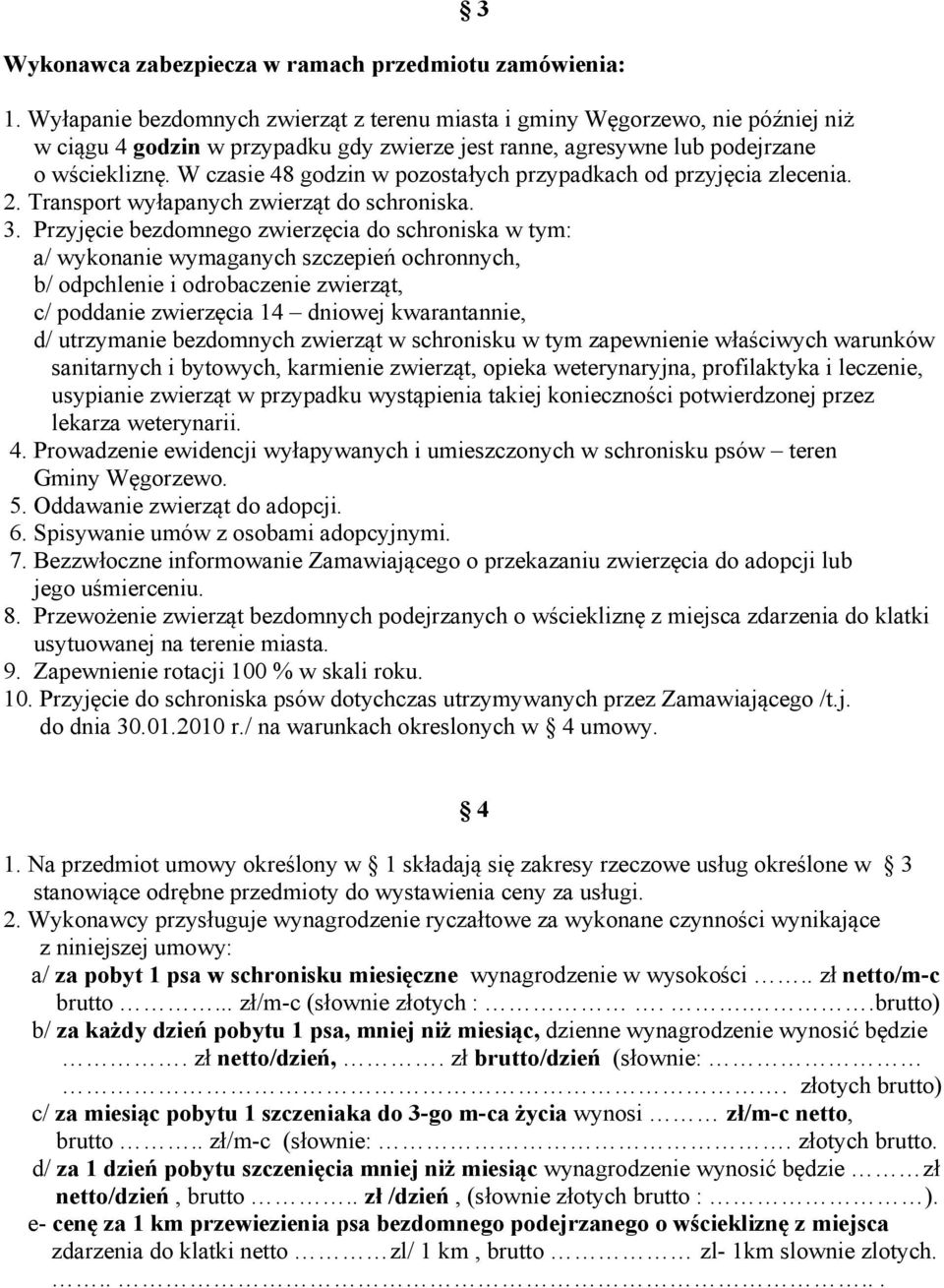 W czasie 48 godzin w pozostałych przypadkach od przyjęcia zlecenia. 2. Transport wyłapanych zwierząt do schroniska. 3.