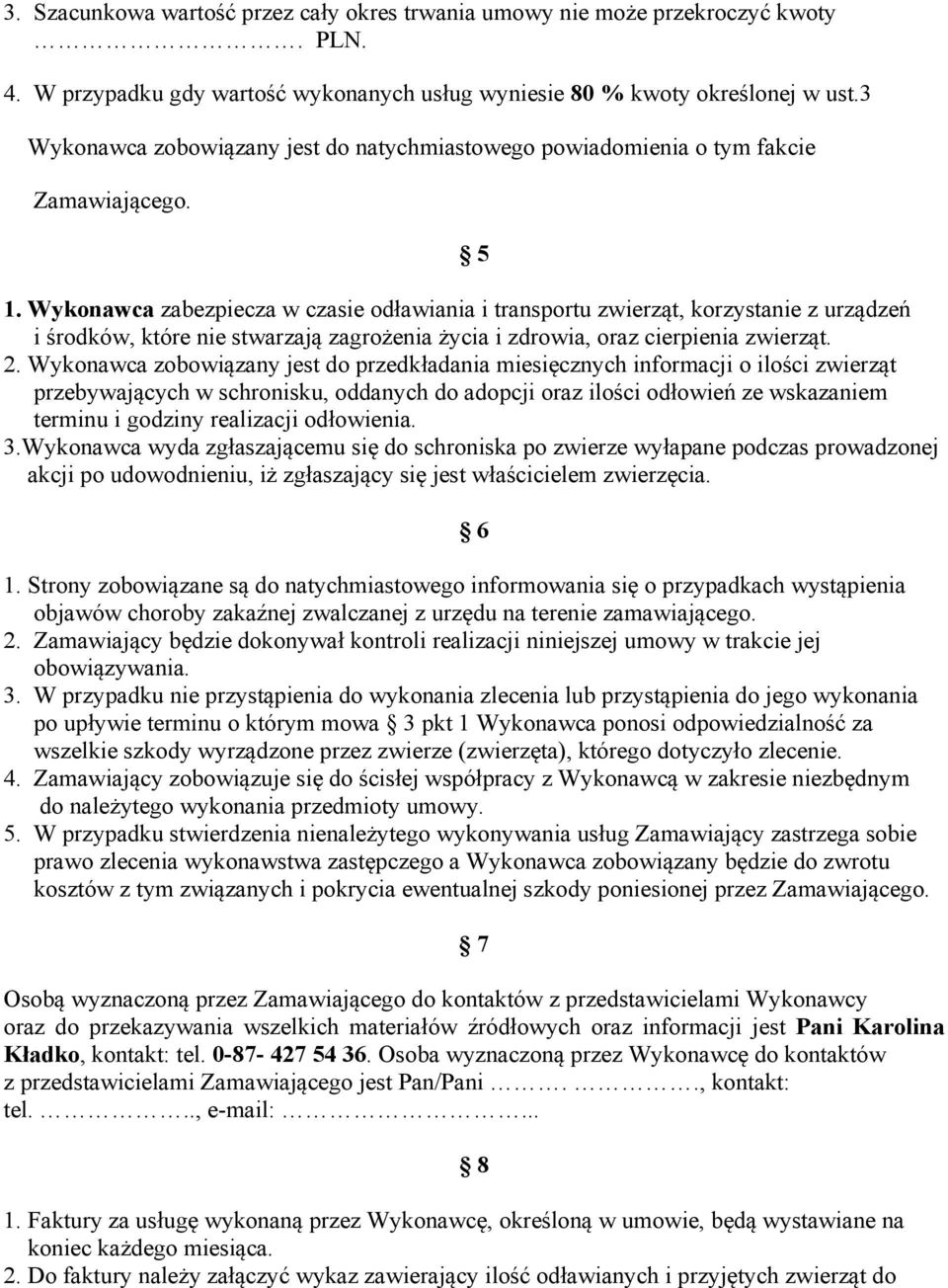 Wykonawca zabezpiecza w czasie odławiania i transportu zwierząt, korzystanie z urządzeń i środków, które nie stwarzają zagrożenia życia i zdrowia, oraz cierpienia zwierząt. 2.