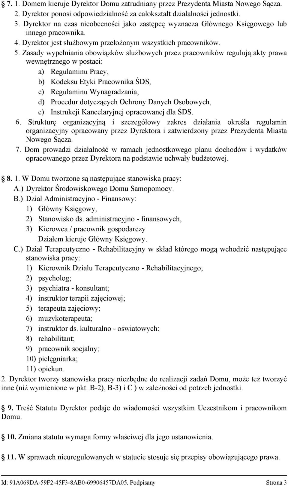 Zasady wypełniania obowiązków służbowych przez pracowników regulują akty prawa wewnętrznego w postaci: a) Regulaminu Pracy, b) Kodeksu Etyki Pracownika ŚDS, c) Regulaminu Wynagradzania, d) Procedur