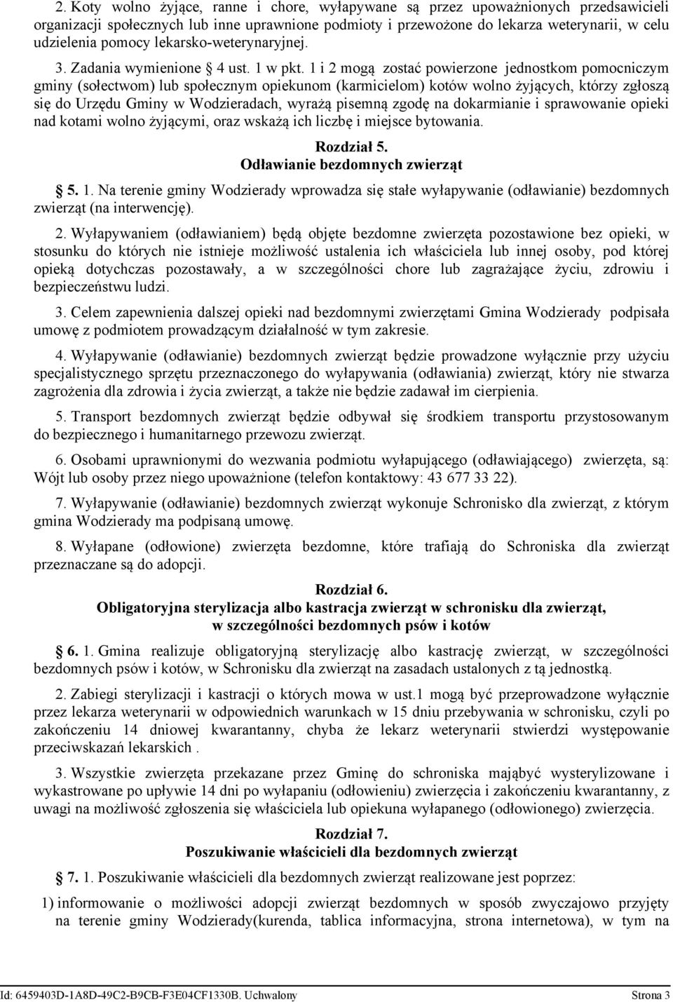 1 i 2 mogą zostać powierzone jednostkom pomocniczym gminy (sołectwom) lub społecznym opiekunom (karmicielom) kotów wolno żyjących, którzy zgłoszą się do Urzędu Gminy w Wodzieradach, wyrażą pisemną