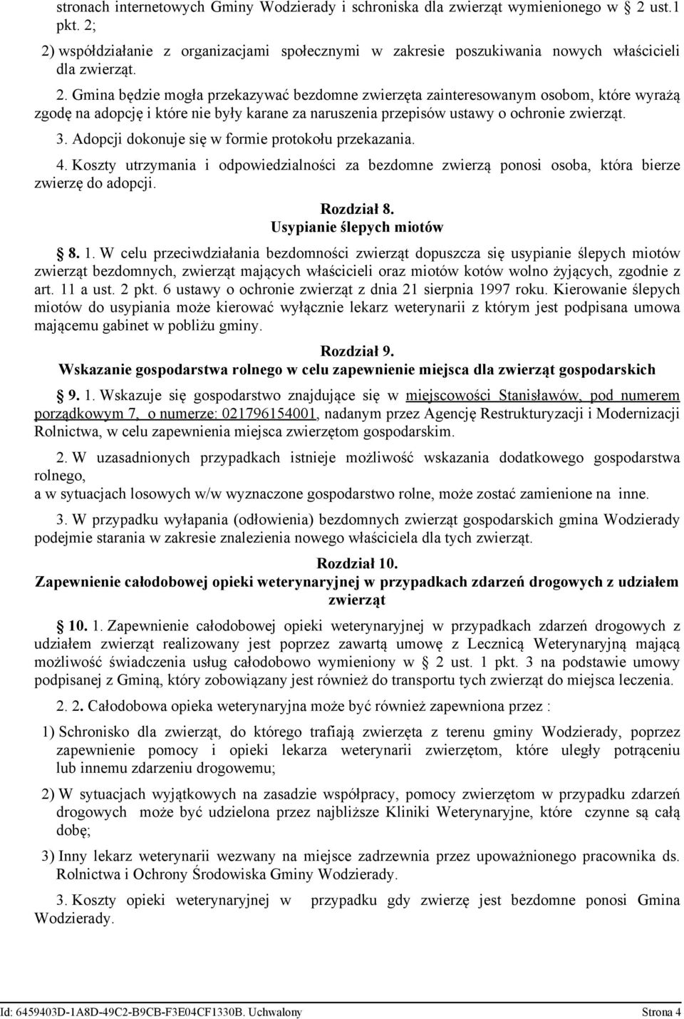 Adopcji dokonuje się w formie protokołu przekazania. 4. Koszty utrzymania i odpowiedzialności za bezdomne zwierzą ponosi osoba, która bierze zwierzę do adopcji. Rozdział 8. Usypianie ślepych miotów 8.