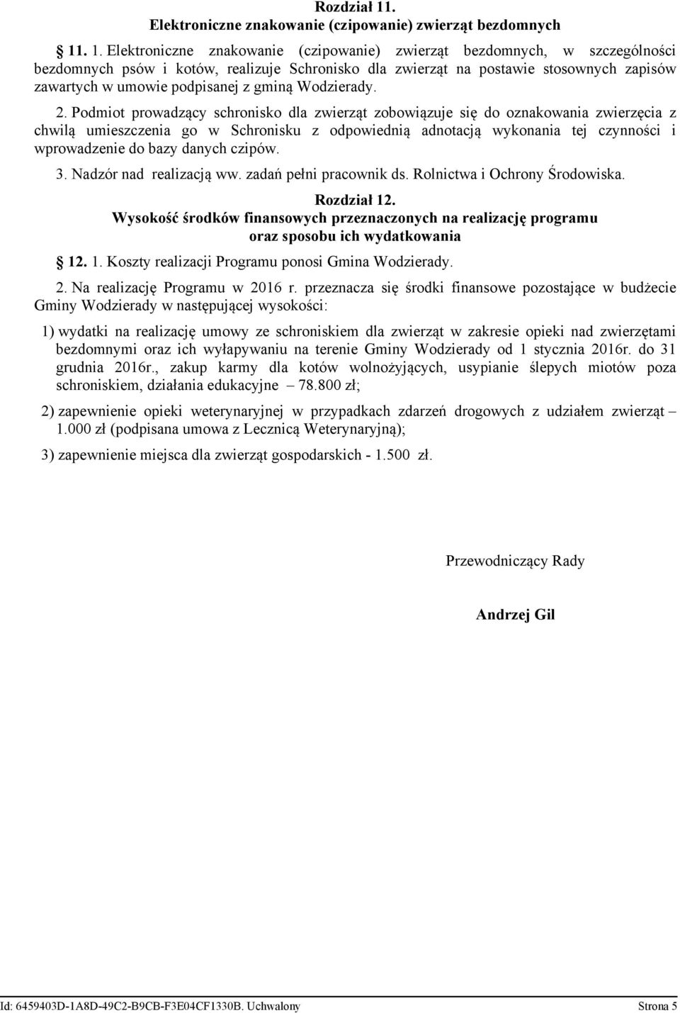 . 1. Elektroniczne znakowanie (czipowanie) zwierząt bezdomnych, w szczególności bezdomnych psów i kotów, realizuje Schronisko dla zwierząt na postawie stosownych zapisów zawartych w umowie podpisanej