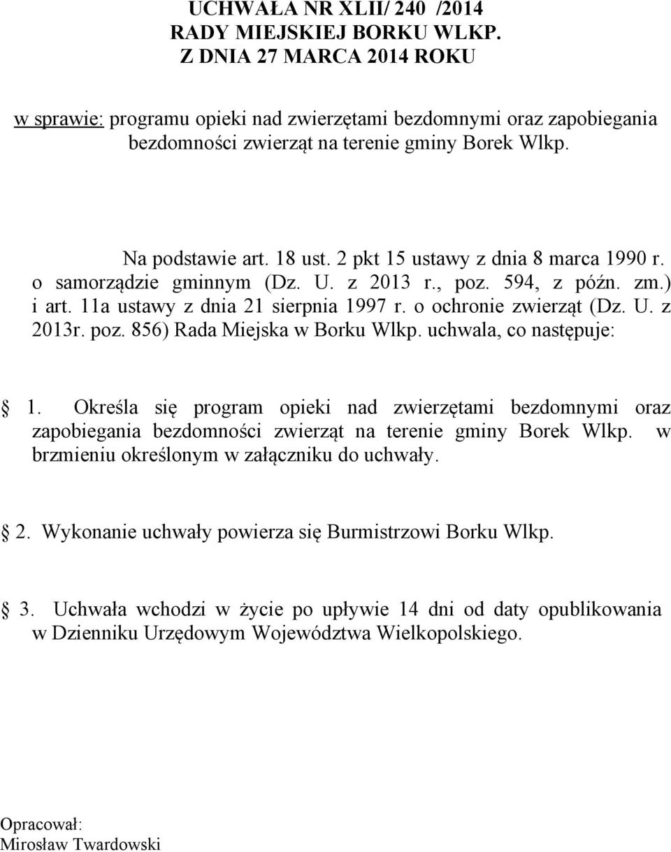 uchwala, co następuje: 1. Określa się program opieki nad zwierzętami bezdomnymi oraz zapobiegania w brzmieniu określonym w załączniku do uchwały. 2.