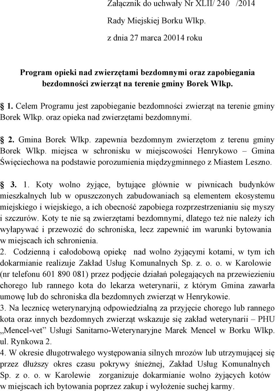 miejsca w schronisku w miejscowości Henrykowo Gmina Święciechowa na podstawie porozumienia międzygminnego z Miastem Leszno. 3. 1.