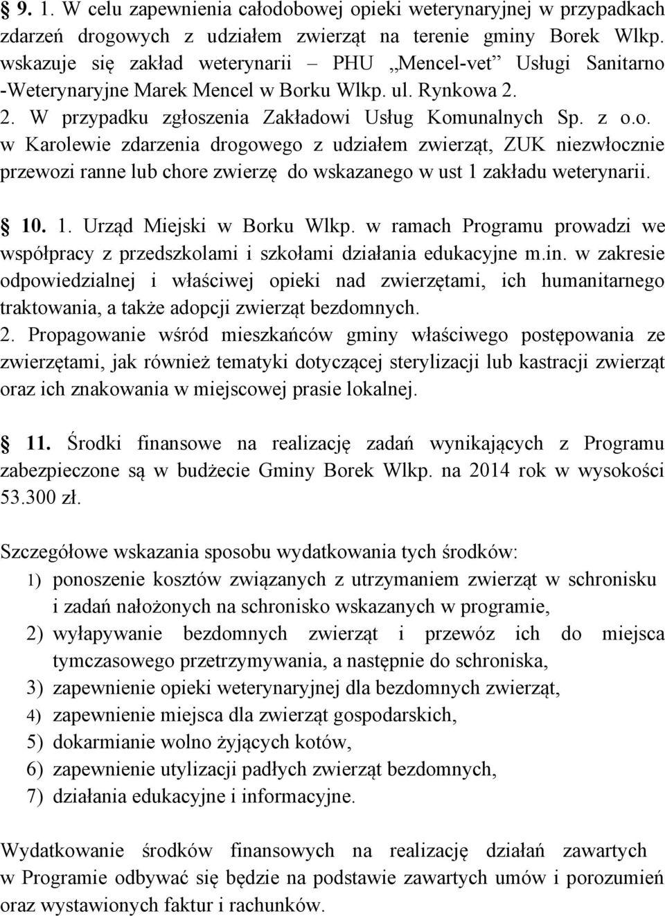 -Weterynaryjne Marek Mencel w Borku Wlkp. ul. Rynkowa 2. 2. W przypadku zgłoszenia Zakładowi Usług Komunalnych Sp. z o.o. w Karolewie zdarzenia drogowego z udziałem zwierząt, ZUK niezwłocznie przewozi ranne lub chore zwierzę do wskazanego w ust 1 zakładu weterynarii.