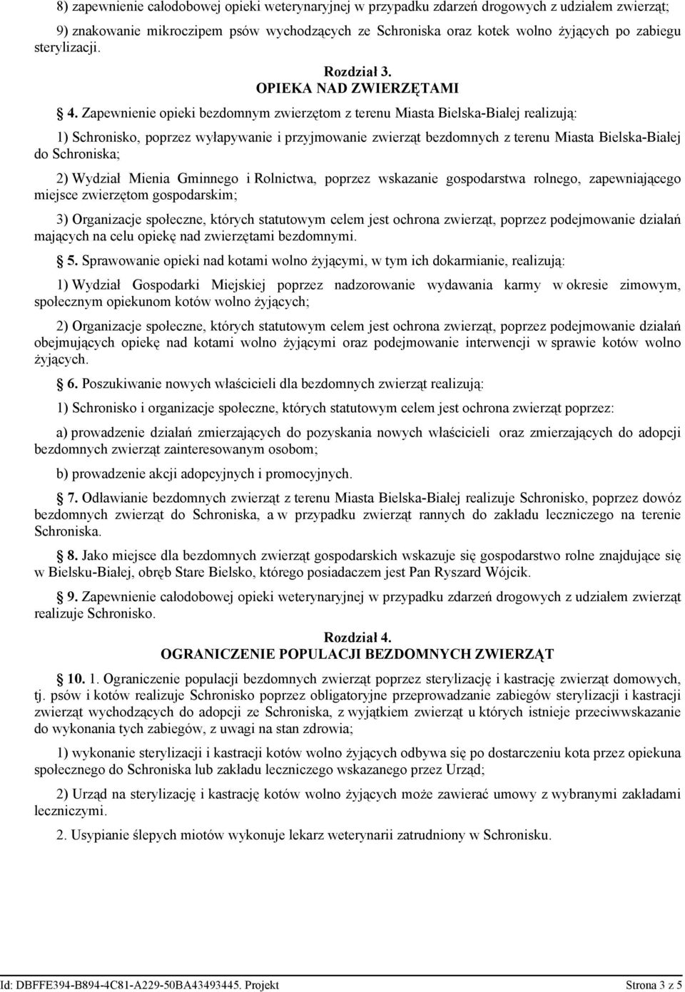 Zapewnienie opieki bezdomnym zwierzętom z terenu Miasta Bielska-Białej realizują: 1) Schronisko, poprzez wyłapywanie i przyjmowanie zwierząt bezdomnych z terenu Miasta Bielska-Białej do Schroniska;
