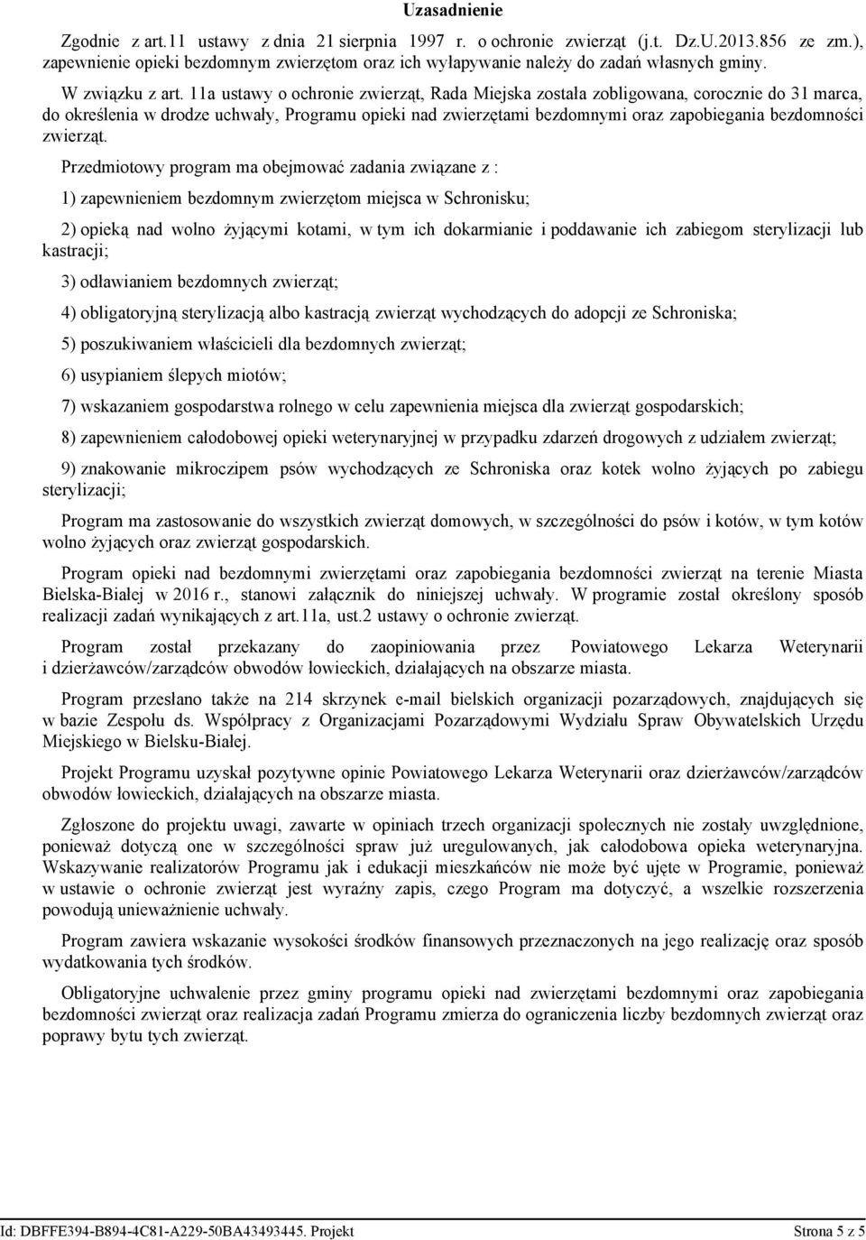11a ustawy o ochronie zwierząt, Rada Miejska została zobligowana, corocznie do 31 marca, do określenia w drodze uchwały, Programu opieki nad zwierzętami bezdomnymi oraz zapobiegania bezdomności