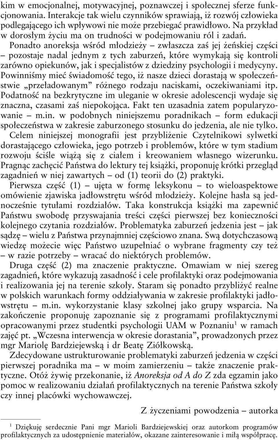 Ponadto anoreksja wœród m³odzie y zw³aszcza zaœ jej eñskiej czêœci pozostaje nadal jednym z tych zaburzeñ, które wymykaj¹ siê kontroli zarówno opiekunów, jak i specjalistów z dziedziny psychologii i