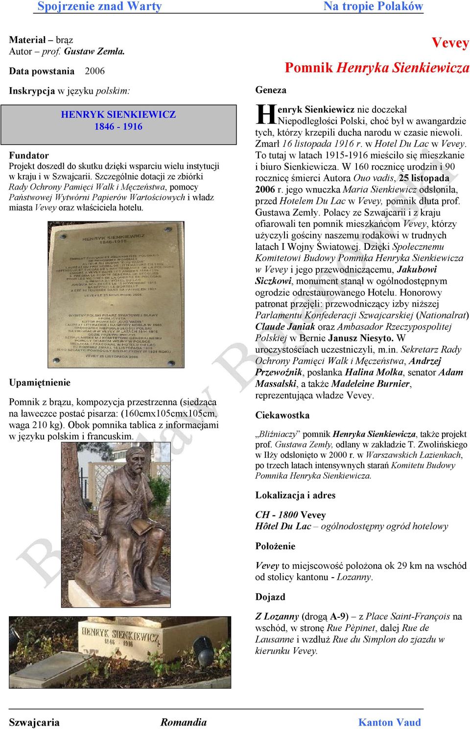 1846-1916 Pomnik z brązu, kompozycja przestrzenna (siedząca na ławeczce postać pisarza: (160cmx105cmx105cm, waga 210 kg). Obok pomnika tablica z informacjami w języku polskim i francuskim.