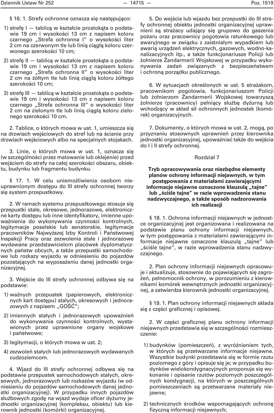 19 16. 1. Strefy ochronne oznacza się następująco: 1) strefę I tablicą w kształcie prostokąta o podstawie 19 cm i wysokości 13 cm z napisem koloru czarnego Strefa ochronna I o wysokości liter 2 cm na