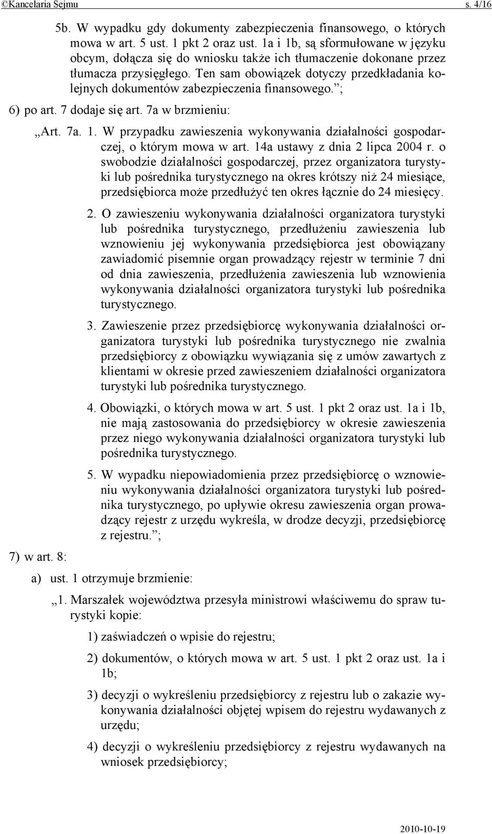 Ten sam obowiązek dotyczy przedkładania kolejnych dokumentów zabezpieczenia finansowego. ; 6) po art. 7 dodaje się art. 7a w brzmieniu: Art. 7a. 1.