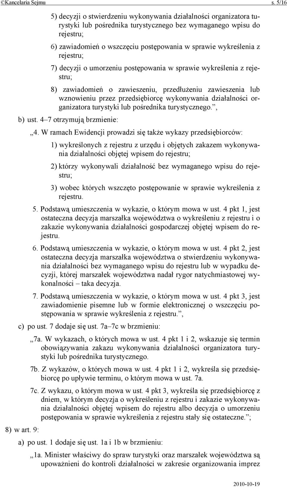 wykreślenia z rejestru; 7) decyzji o umorzeniu postępowania w sprawie wykreślenia z rejestru; 8) zawiadomień o zawieszeniu, przedłużeniu zawieszenia lub wznowieniu przez przedsiębiorcę wykonywania