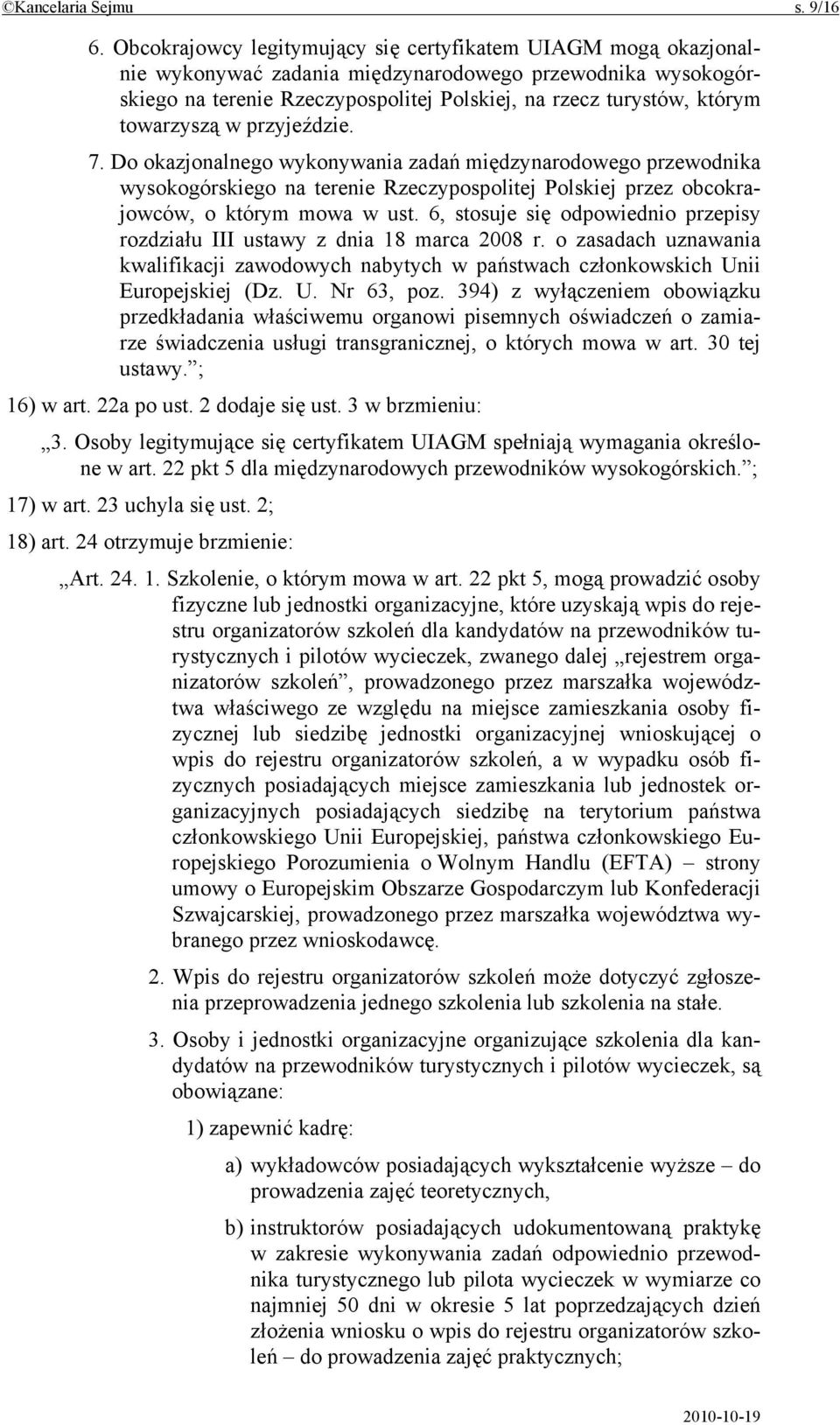 towarzyszą w przyjeździe. 7. Do okazjonalnego wykonywania zadań międzynarodowego przewodnika wysokogórskiego na terenie Rzeczypospolitej Polskiej przez obcokrajowców, o którym mowa w ust.