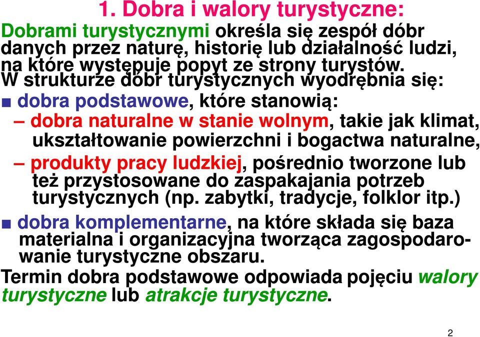 naturalne, produkty pracy ludzkiej, pośrednio tworzone lub też przystosowane do zaspakajania potrzeb turystycznych (np. zabytki, tradycje, folklor itp.