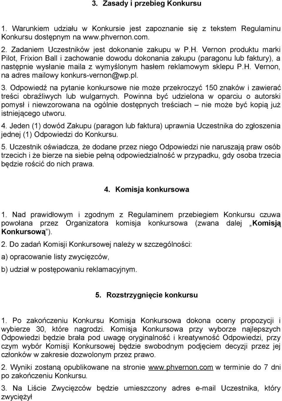 Vernon, na adres mailowy konkurs-vernon@wp.pl. 3. Odpowiedź na pytanie konkursowe nie może przekroczyć 150 znaków i zawierać treści obraźliwych lub wulgarnych.