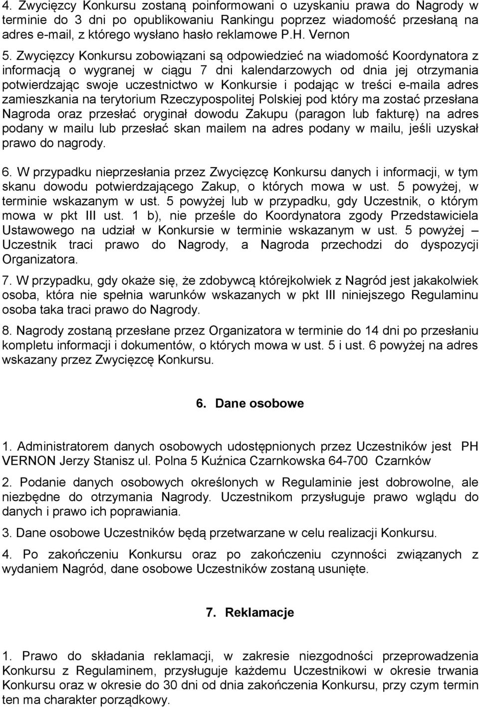 Zwycięzcy Konkursu zobowiązani są odpowiedzieć na wiadomość Koordynatora z informacją o wygranej w ciągu 7 dni kalendarzowych od dnia jej otrzymania potwierdzając swoje uczestnictwo w Konkursie i