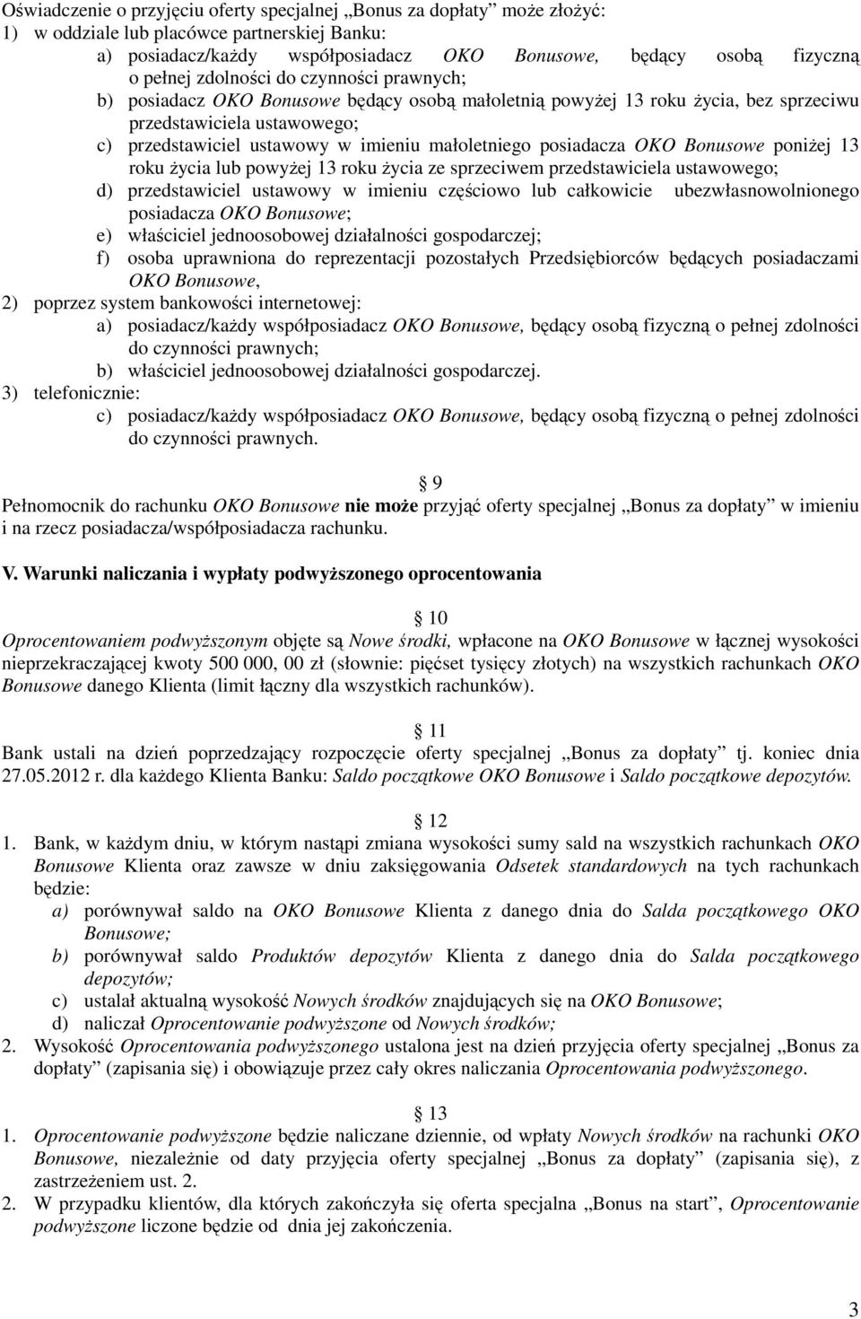 posiadacza OKO Bonusowe poniżej 13 roku życia lub powyżej 13 roku życia ze sprzeciwem przedstawiciela ustawowego; d) przedstawiciel ustawowy w imieniu częściowo lub całkowicie ubezwłasnowolnionego