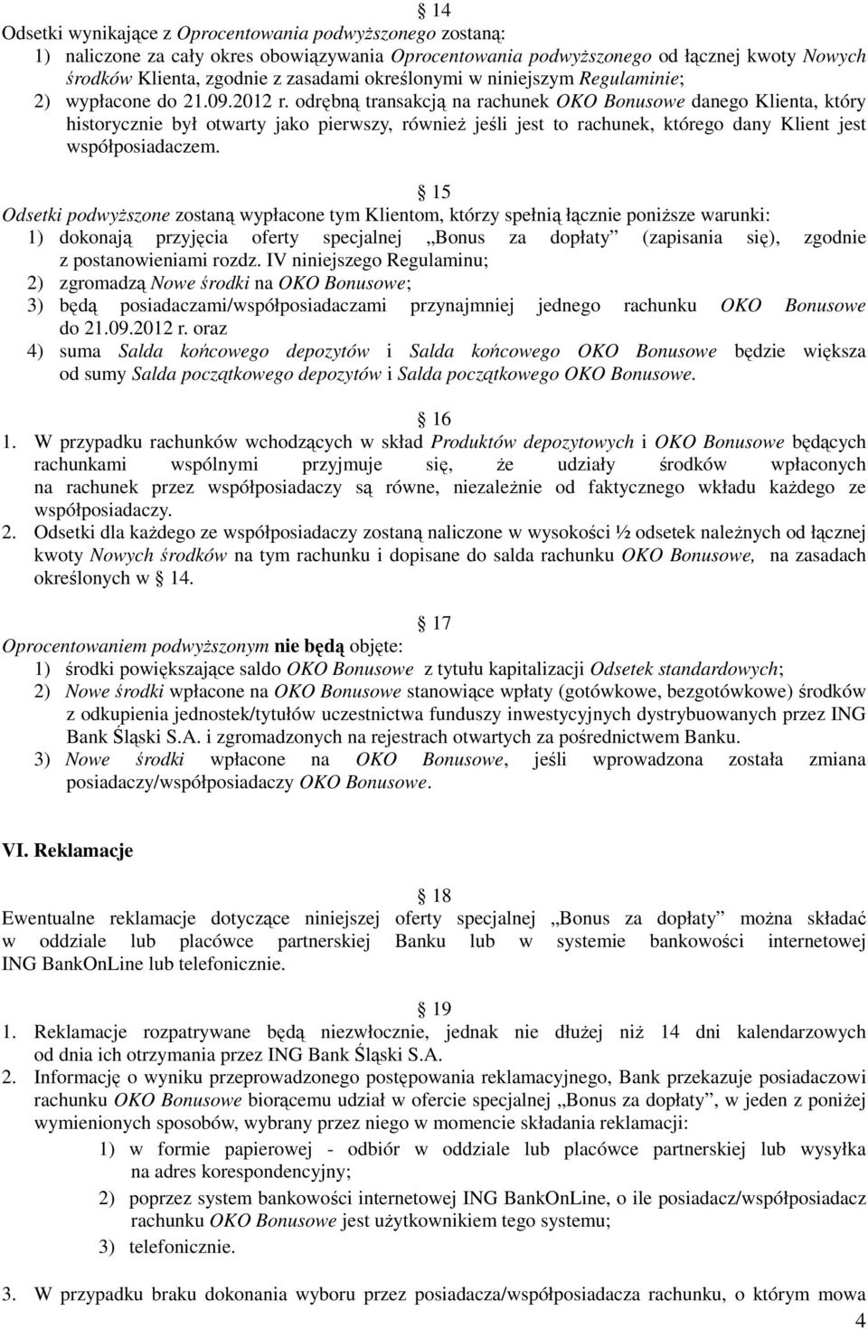 odrębną transakcją na rachunek OKO Bonusowe danego Klienta, który historycznie był otwarty jako pierwszy, również jeśli jest to rachunek, którego dany Klient jest współposiadaczem.