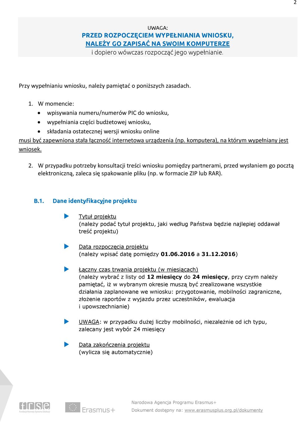 komputera), na którym wypełniany jest wniosek. 2. W przypadku potrzeby konsultacji treści wniosku pomiędzy partnerami, przed wysłaniem go pocztą elektroniczną, zaleca się spakowanie pliku (np.