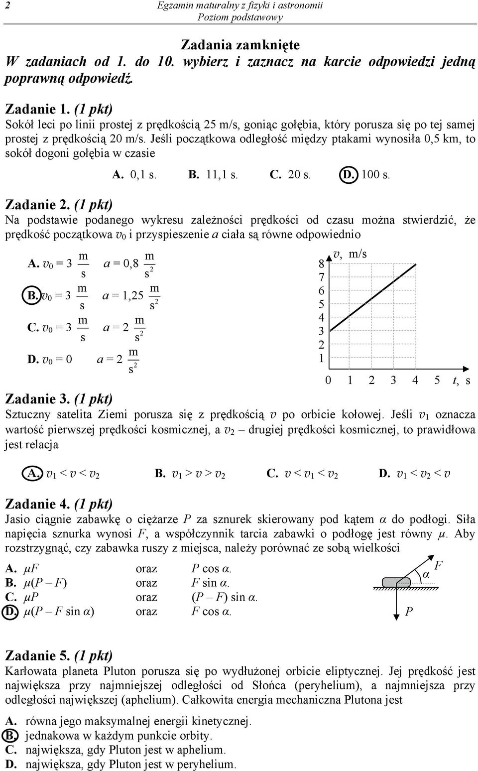 Jeśli początkowa odległość między ptakami wynosiła 0,5 km, to sokół dogoni gołębia w czasie A. 0,1 s. B. 11,1 s. C. 20 s. D. 100 s. Zadanie 2.