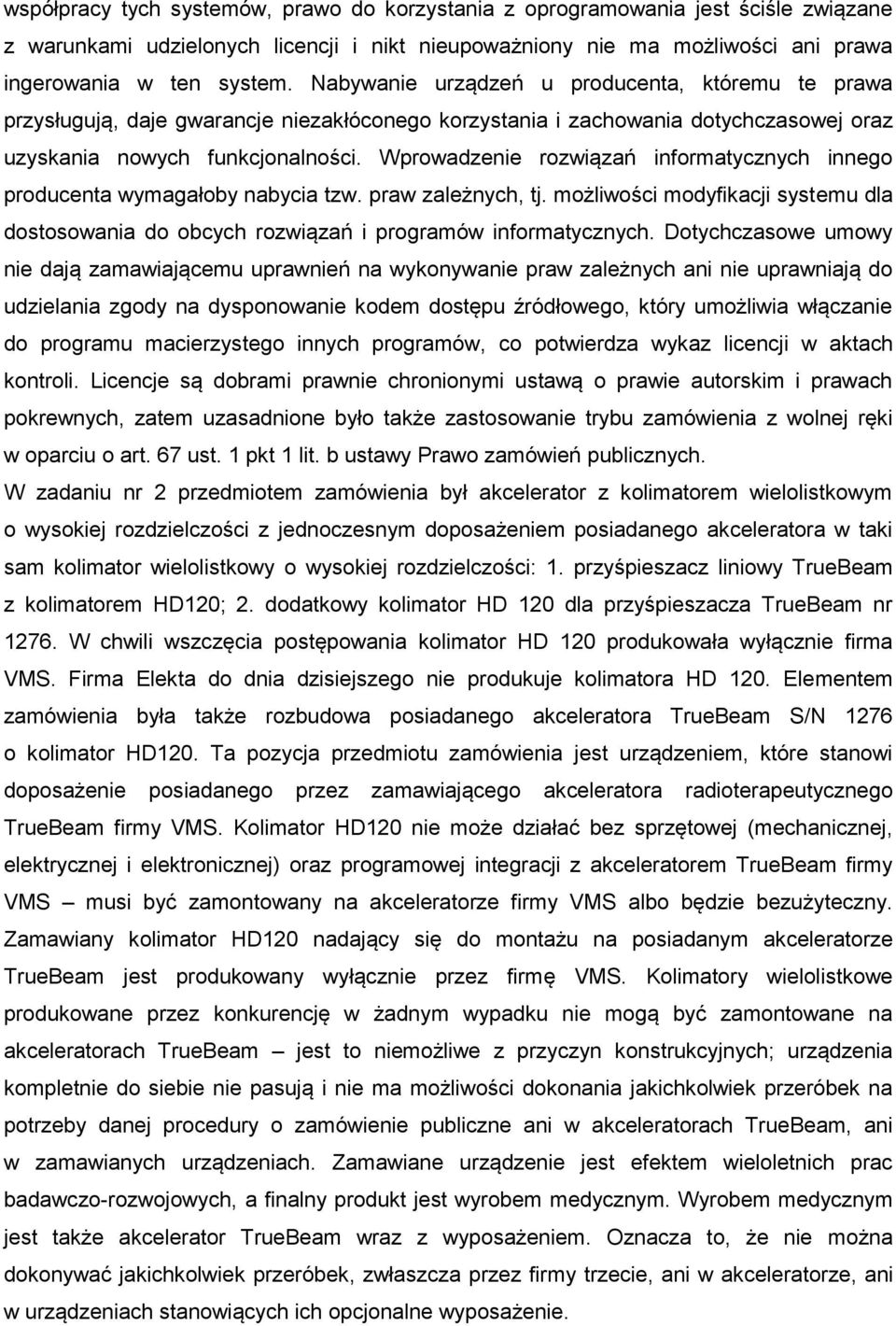 Wprowadzenie rozwiązań informatycznych innego producenta wymagałoby nabycia tzw. praw zależnych, tj. możliwości modyfikacji systemu dla dostosowania do obcych rozwiązań i programów informatycznych.