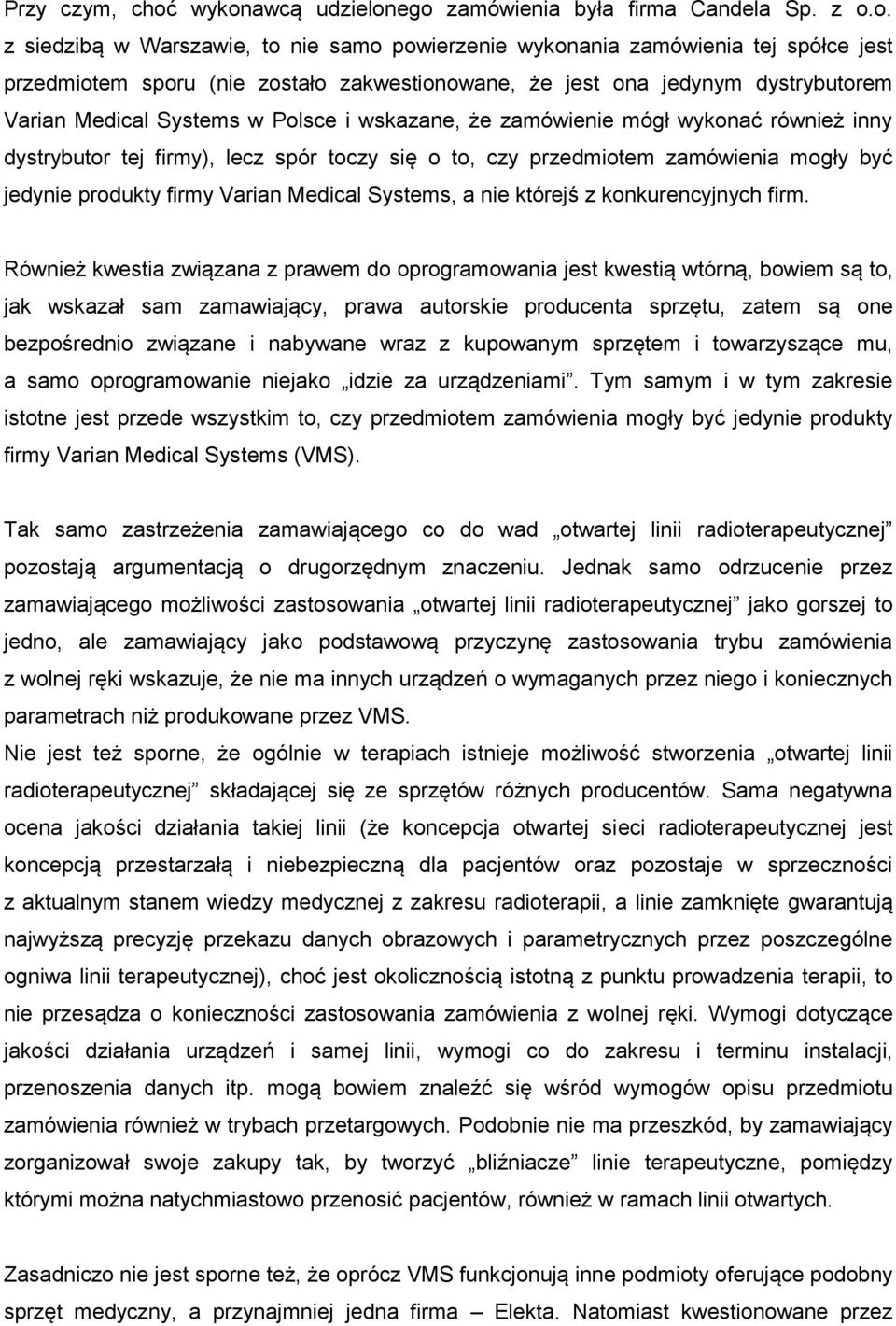jest ona jedynym dystrybutorem Varian Medical Systems w Polsce i wskazane, że zamówienie mógł wykonać również inny dystrybutor tej firmy), lecz spór toczy się o to, czy przedmiotem zamówienia mogły