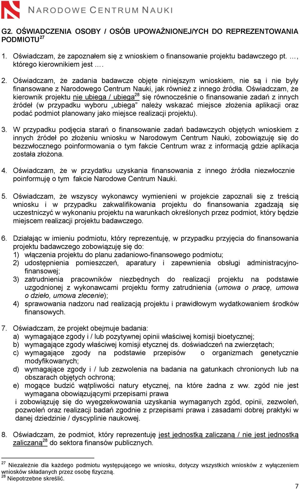 Oświadczam, że zadania badawcze objęte niniejszym wnioskiem, nie są i nie były finansowane z Narodowego Centrum Nauki, jak również z innego źródła.
