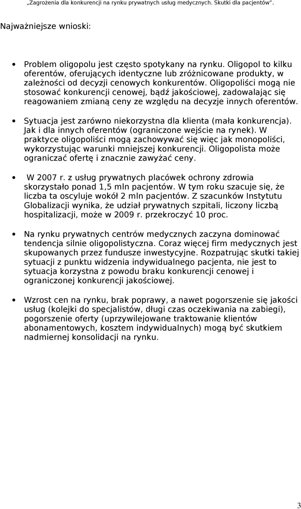 Sytuacja jest zarówno niekorzystna dla klienta (mała konkurencja). Jak i dla innych oferentów (ograniczone wejście na rynek).