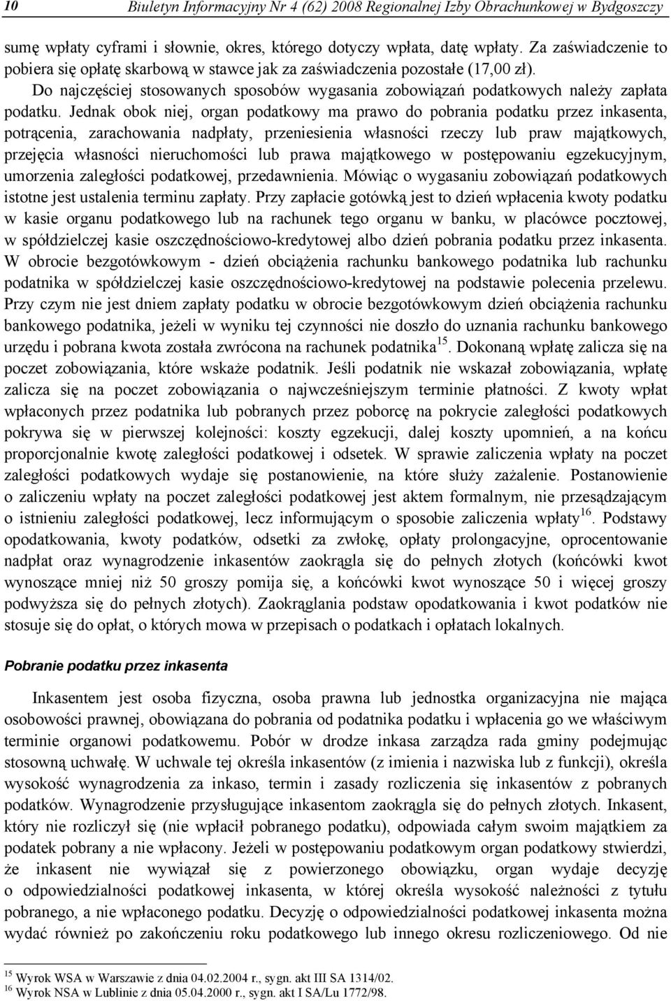 Jednak obok niej, organ podatkowy ma prawo do pobrania podatku przez inkasenta, potrącenia, zarachowania nadpłaty, przeniesienia własności rzeczy lub praw majątkowych, przejęcia własności